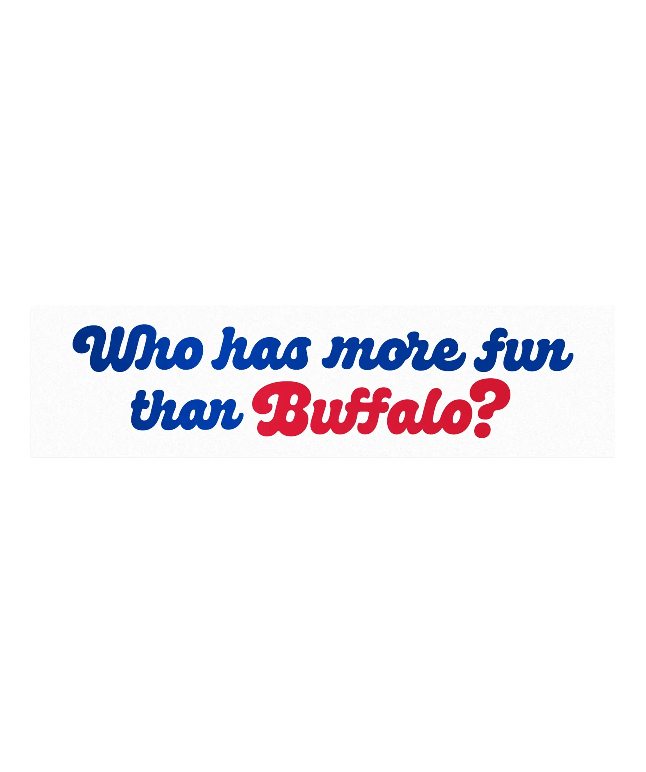 Who Has More Fun Than Buffalo? Bumper Sticker